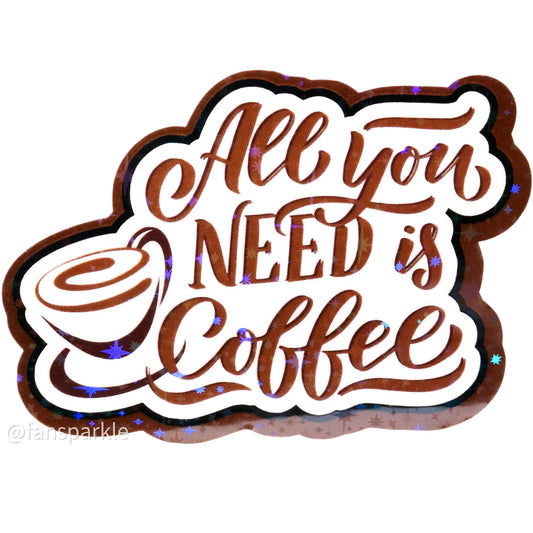 All You Need Is Coffee Sticker - Fan Sparkle