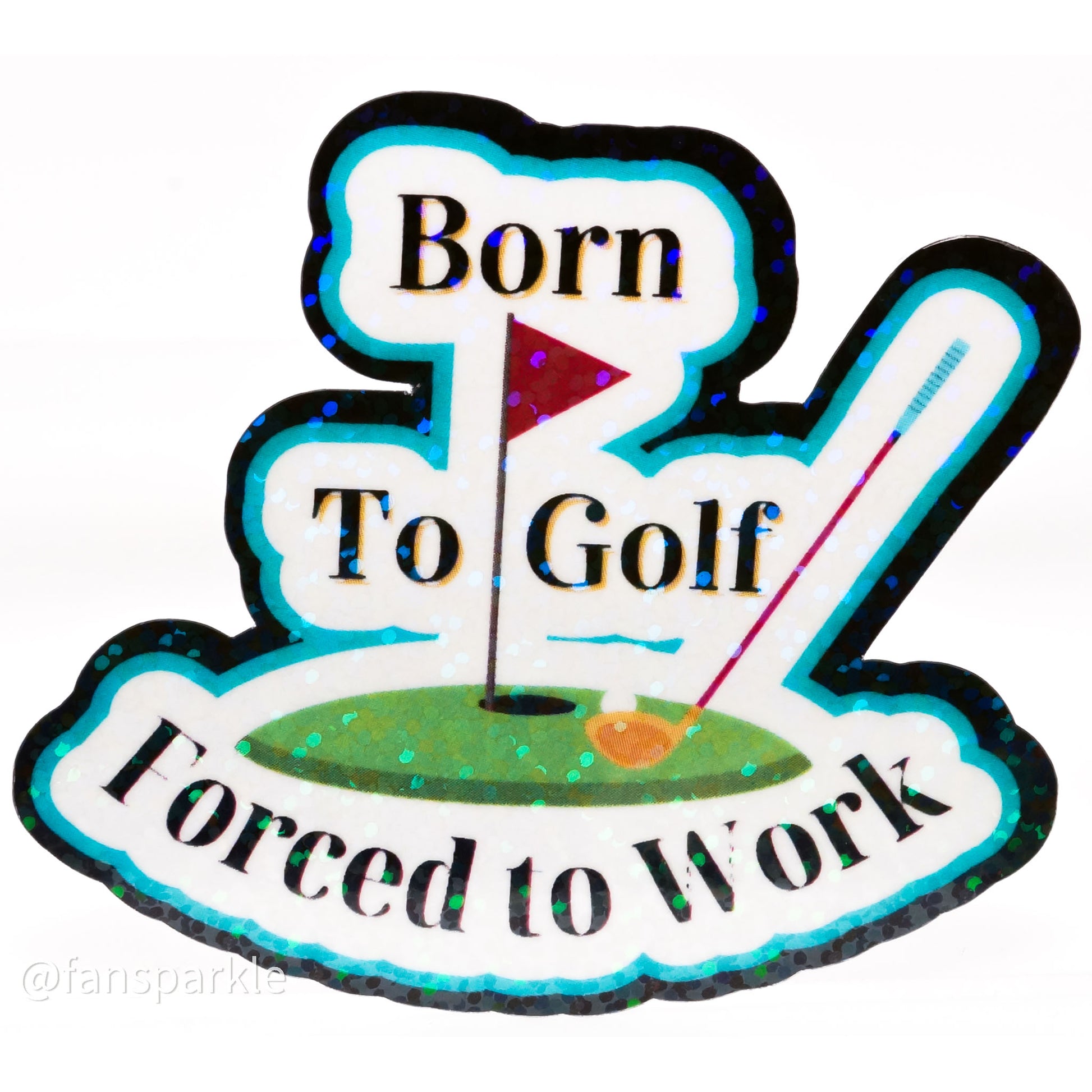 Born to Golf Forced To Work Sticker - Fan Sparkle