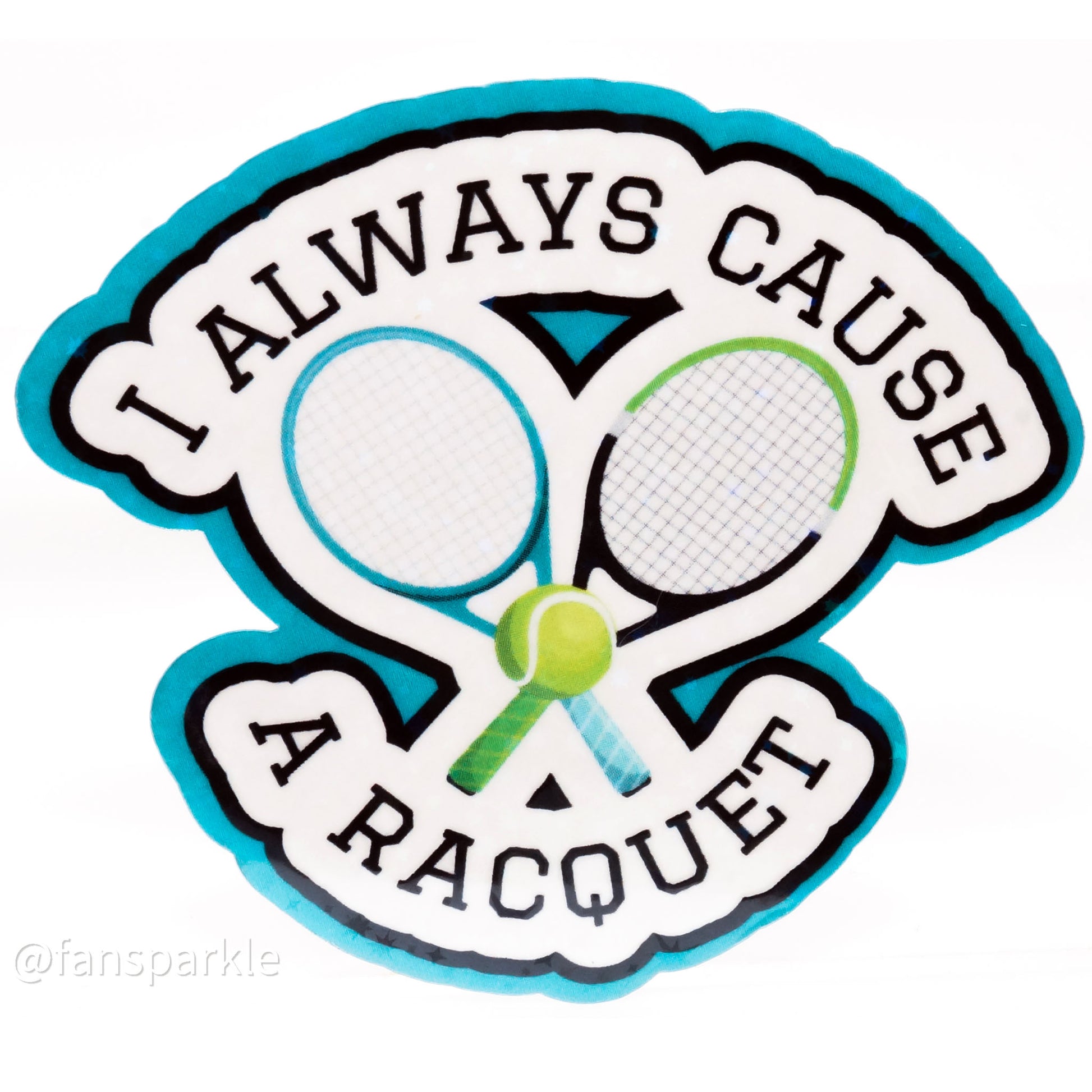 I Always Cause a Racquet Sticker - Fan Sparkle