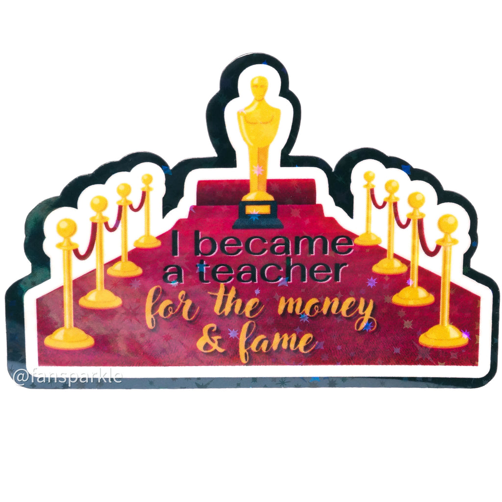 I Became A Teacher For the Money & Fame Sticker - Fan Sparkle