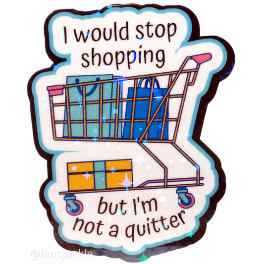 I Would Stop Shopping But I'm Not a Quitter Sticker - Fan Sparkle