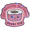 She Believed Sushi Did Sticker - Fan Sparkle