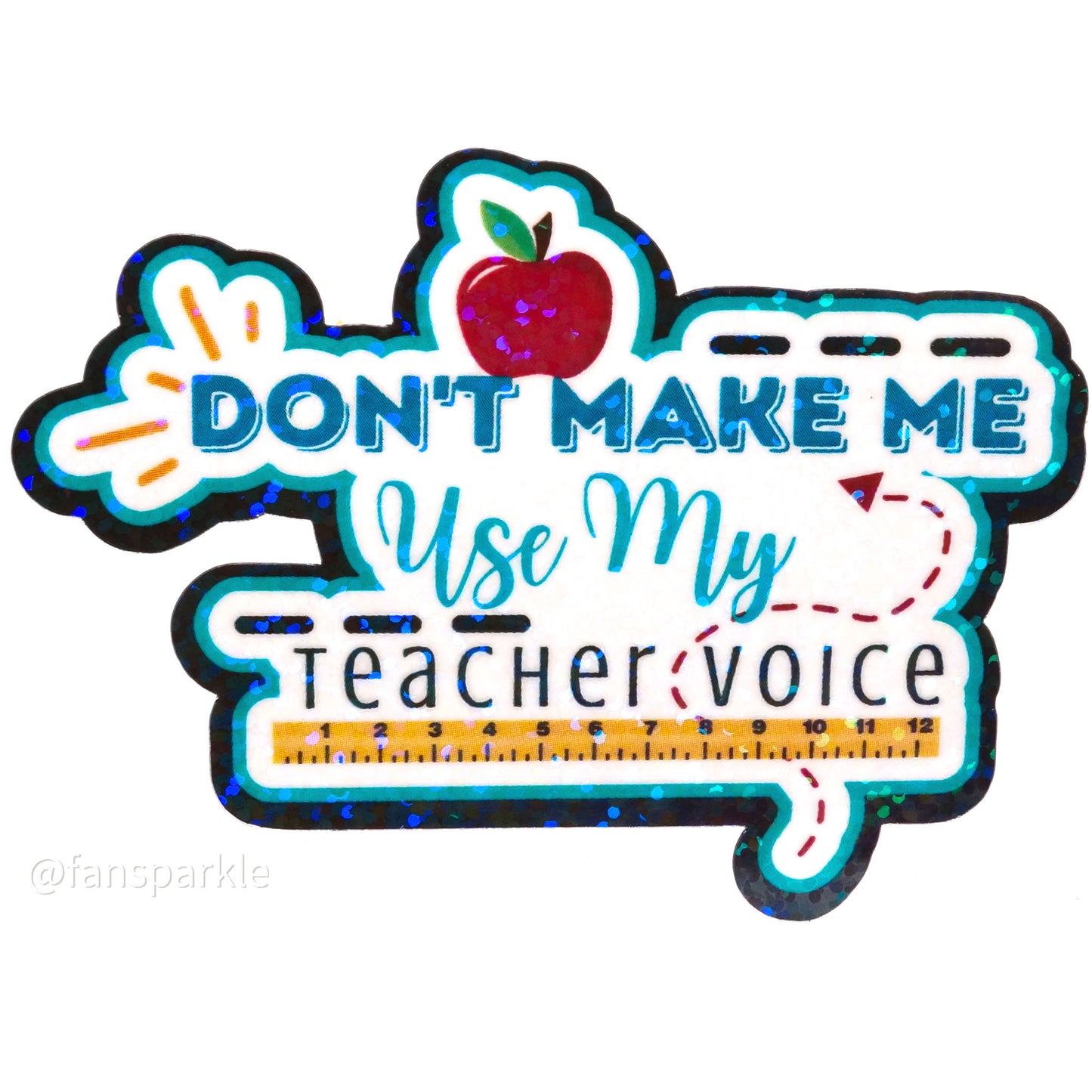Don’t Make Me Use My Teacher Voice Sticker - Fan Sparkle