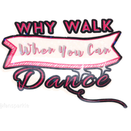 Why Walk When You Can Dance Sticker - Fan Sparkle